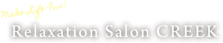 Make Life Fun! Relaxation Salon CREEK
